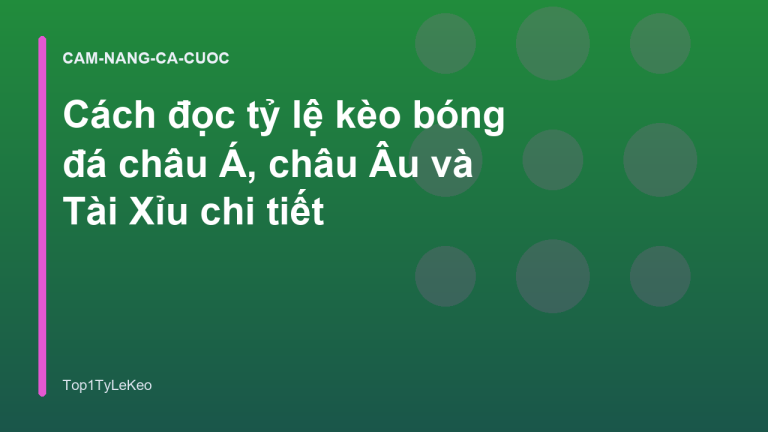 Cách đọc tỷ lệ kèo bóng đá châu Á, châu Âu và Tài Xỉu chi tiết