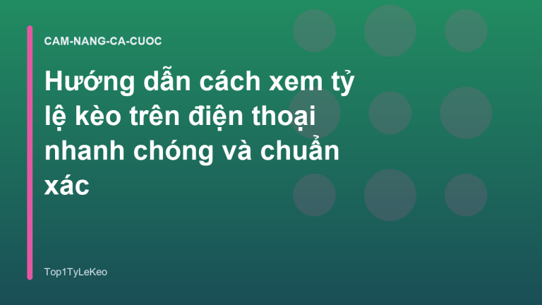 Hướng dẫn cách xem tỷ lệ kèo trên điện thoại nhanh chóng và chuẩn xác