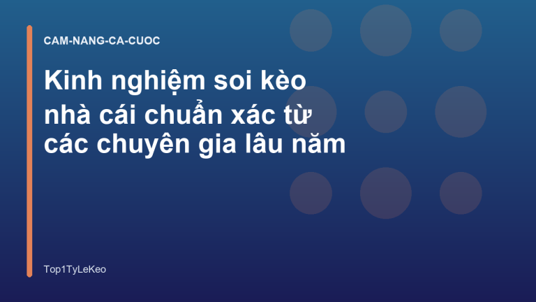 Kinh nghiệm soi kèo nhà cái chuẩn xác từ các chuyên gia lâu năm