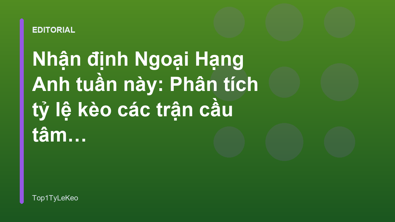 Nhận định bóng đá Ngoại Hạng Anh tuần này