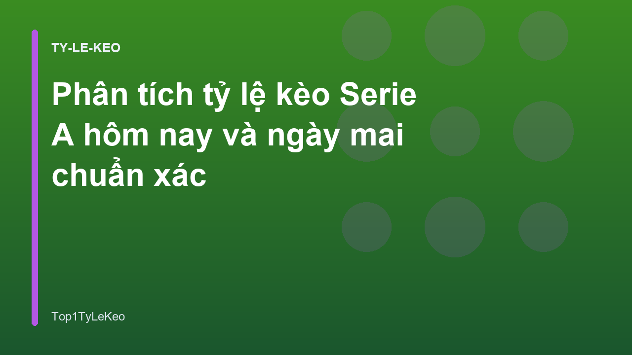 Phân tích tỷ lệ kèo Serie A hôm nay và ngày mai chuẩn xác