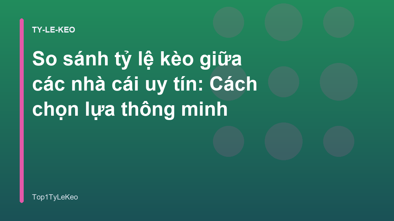 So sánh tỷ lệ kèo giữa các nhà cái uy tín: Cách chọn lựa thông minh